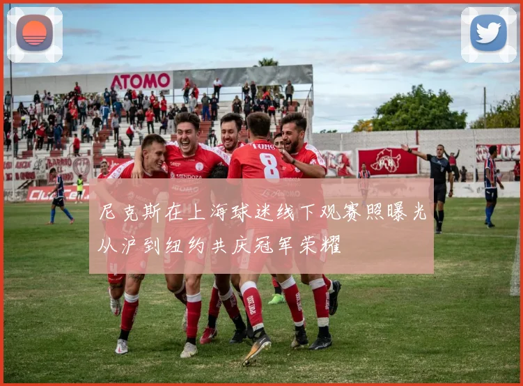 尼克斯在上海球迷线下观赛照曝光从沪到纽约共庆冠军荣耀