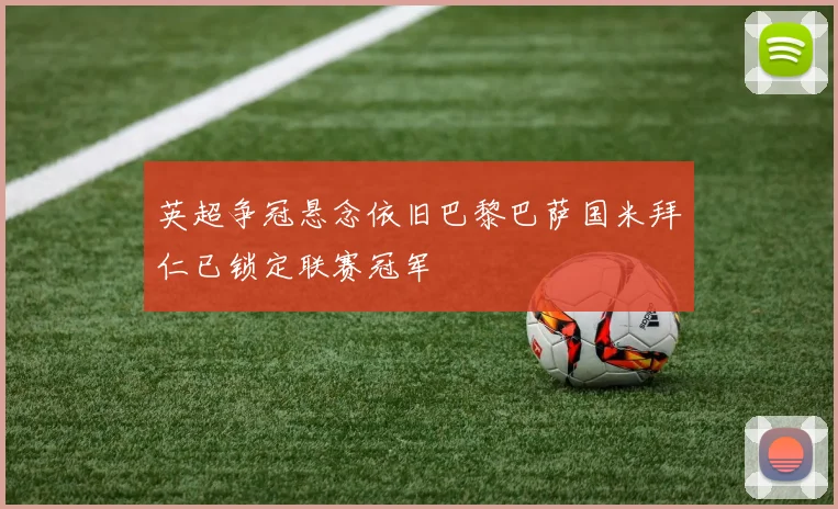 英超争冠悬念依旧巴黎巴萨国米拜仁已锁定联赛冠军