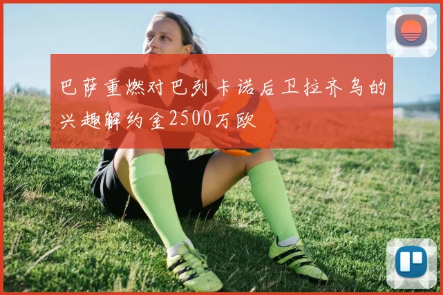 巴萨重燃对巴列卡诺后卫拉齐乌的兴趣解约金2500万欧